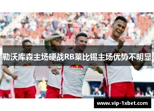 勒沃库森主场硬战RB莱比锡主场优势不明显