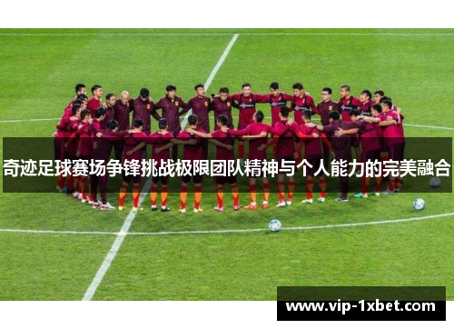奇迹足球赛场争锋挑战极限团队精神与个人能力的完美融合